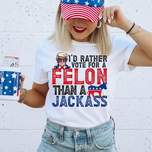 I'd Rather Vote for A Felon Than a Jackass Tee